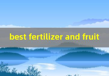  best fertilizer and fruit
